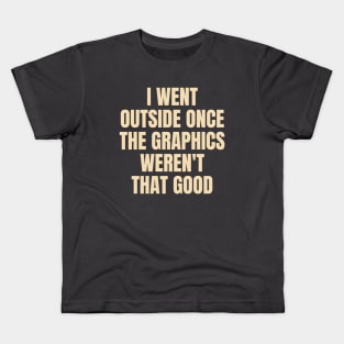 i went outside the graphics weren't that good Kids T-Shirt